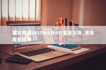 猫石对话2015年6月4日星座运势_易安居星座网