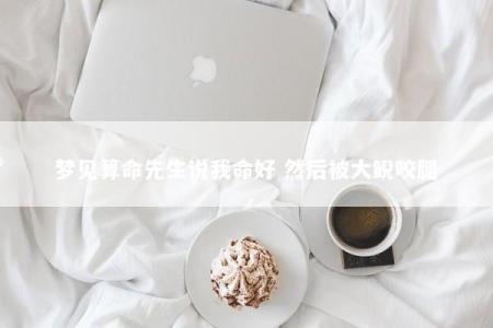 梦见算命先生说我命好 然后被大鲵咬腿