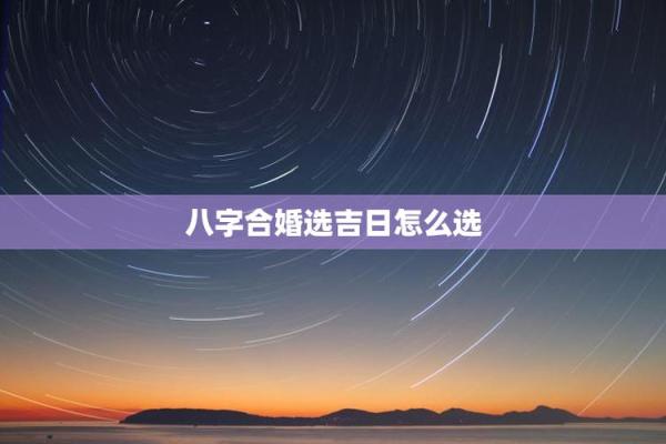 八字合婚日期选取要注意的事项